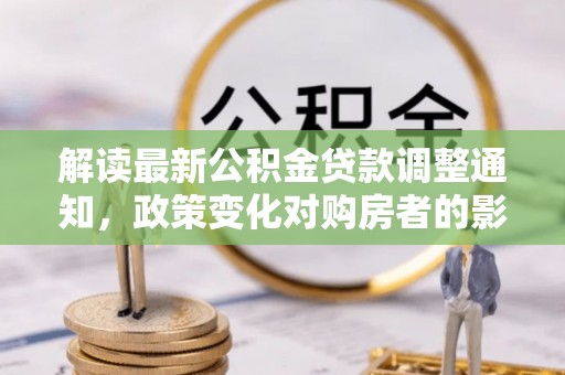 青海解读最新公积金贷款调整通知，政策变化对购房者的影响