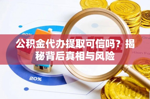 青海公积金代办提取可信吗？揭秘背后真相与风险