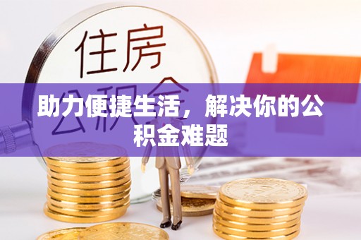 青海助力便捷生活，解决你的公积金难题