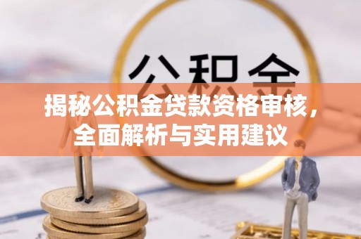 青海揭秘公积金贷款资格审核，全面解析与实用建议