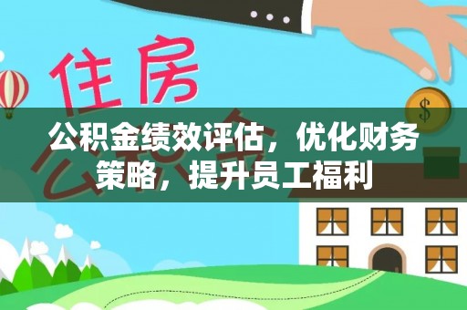 青海公积金绩效评估，优化财务策略，提升员工福利