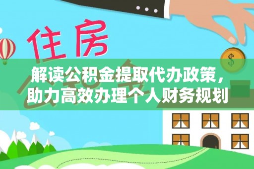 青海解读公积金提取代办政策，助力高效办理个人财务规划