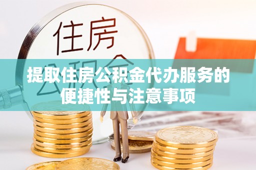 青海提取住房公积金代办服务的便捷性与注意事项