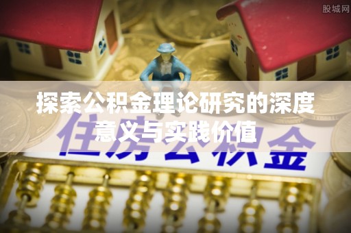 青海探索公积金理论研究的深度意义与实践价值