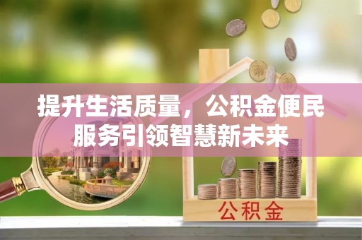 青海提升生活质量，公积金便民服务引领智慧新未来