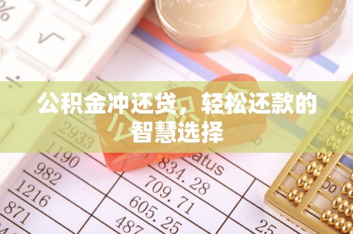 青海公积金冲还贷，轻松还款的智慧选择