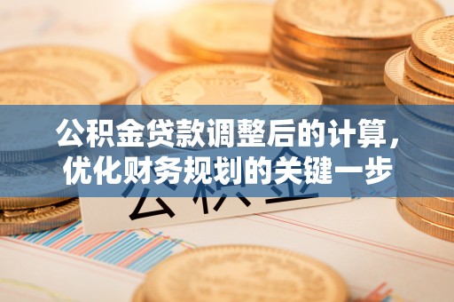 青海公积金贷款调整后的计算，优化财务规划的关键一步