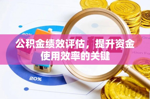 青海公积金绩效评估，提升资金使用效率的关键