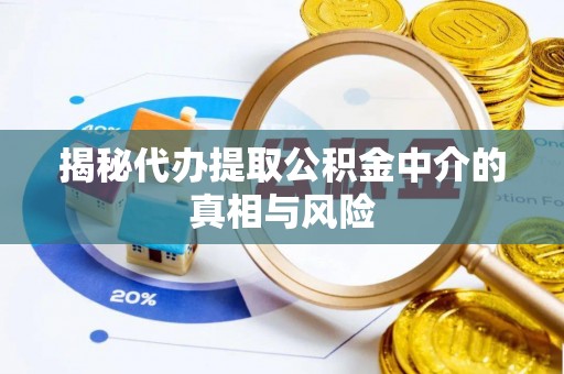 青海揭秘代办提取公积金中介的真相与风险