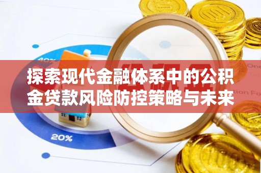 青海探索现代金融体系中的公积金贷款风险防控策略与未来发展趋势