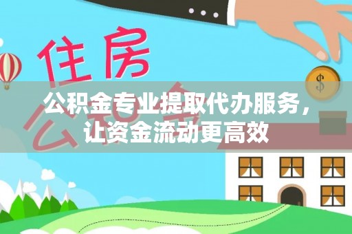 青海公积金专业提取代办服务，让资金流动更高效