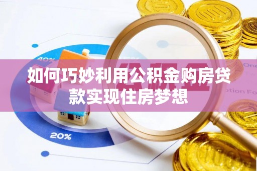 青海如何巧妙利用公积金购房贷款实现住房梦想