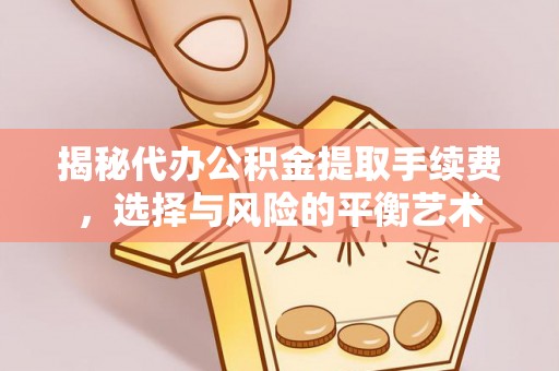 青海揭秘代办公积金提取手续费，选择与风险的平衡艺术