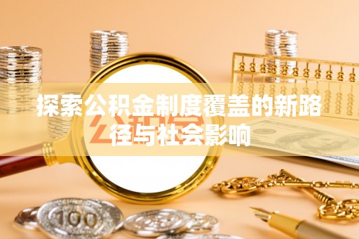 青海探索公积金制度覆盖的新路径与社会影响