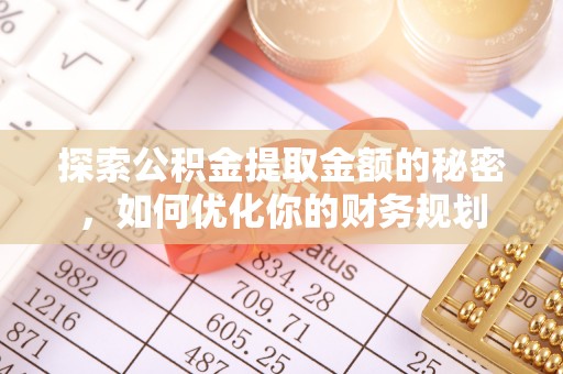 青海探索公积金提取金额的秘密，如何优化你的财务规划