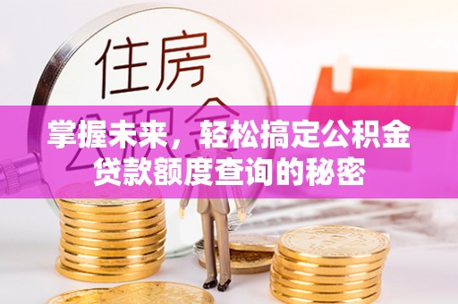 青海掌握未来，轻松搞定公积金贷款额度查询的秘密