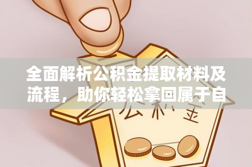 青海全面解析公积金提取材料及流程，助你轻松拿回属于自己的钱