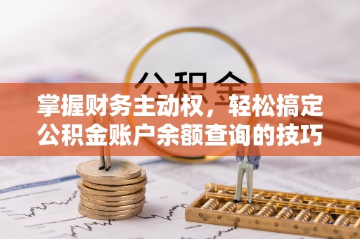 青海掌握财务主动权，轻松搞定公积金账户余额查询的技巧与方法