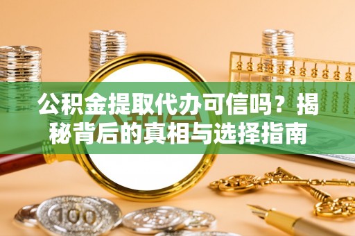 青海公积金提取代办可信吗？揭秘背后的真相与选择指南