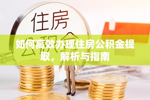 青海如何高效办理住房公积金提取，解析与指南