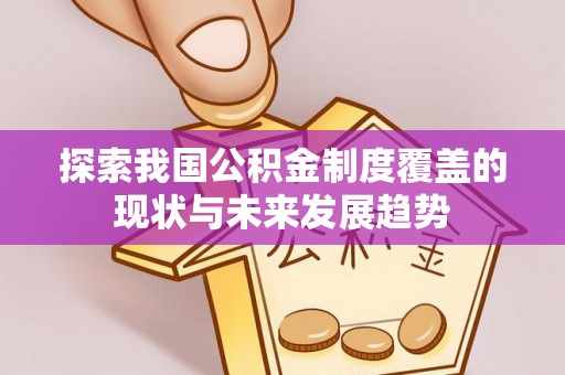 青海探索我国公积金制度覆盖的现状与未来发展趋势