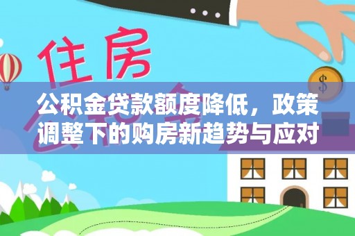 青海公积金贷款额度降低，政策调整下的购房新趋势与应对策略