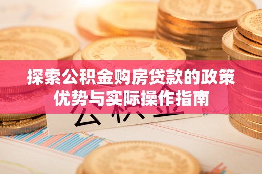 青海探索公积金购房贷款的政策优势与实际操作指南