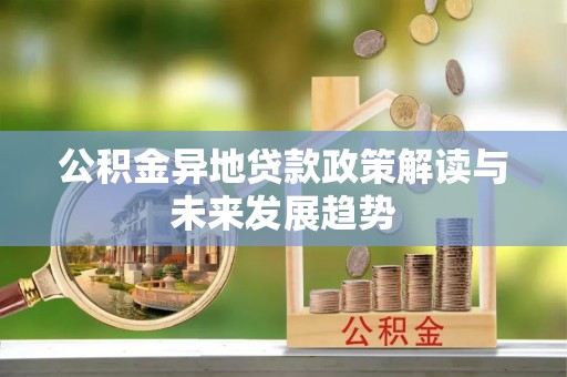 青海公积金异地贷款政策解读与未来发展趋势