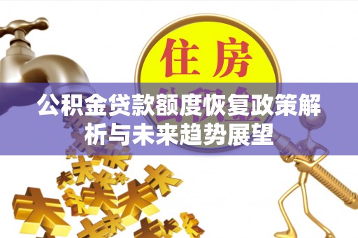青海公积金贷款额度恢复政策解析与未来趋势展望