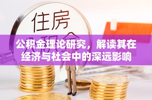青海公积金理论研究，解读其在经济与社会中的深远影响