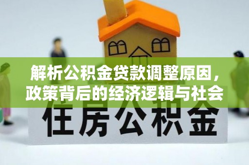 青海解析公积金贷款调整原因，政策背后的经济逻辑与社会影响
