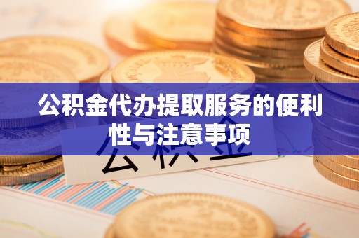 青海公积金代办提取服务的便利性与注意事项