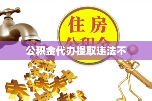 青海公积金代办提取违法不