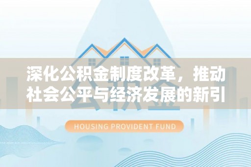 青海深化公积金制度改革，推动社会公平与经济发展的新引擎