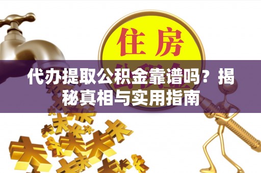 青海代办提取公积金靠谱吗？揭秘真相与实用指南