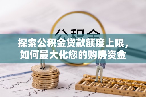 青海探索公积金贷款额度上限，如何最大化您的购房资金