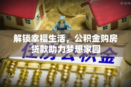 青海解锁幸福生活，公积金购房贷款助力梦想家园