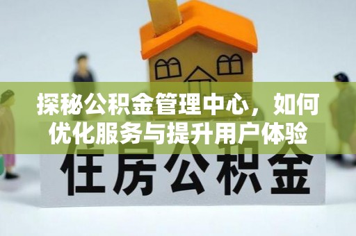 青海探秘公积金管理中心，如何优化服务与提升用户体验