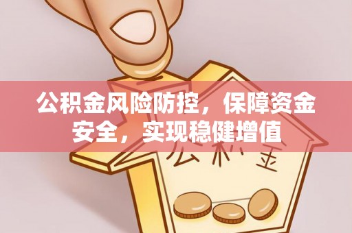 青海公积金风险防控，保障资金安全，实现稳健增值