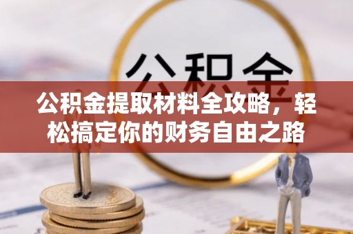 青海公积金提取材料全攻略，轻松搞定你的财务自由之路