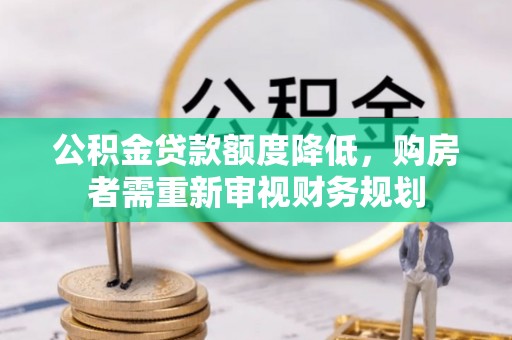 青海公积金贷款额度降低，购房者需重新审视财务规划