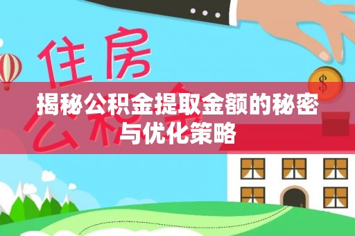 青海揭秘公积金提取金额的秘密与优化策略