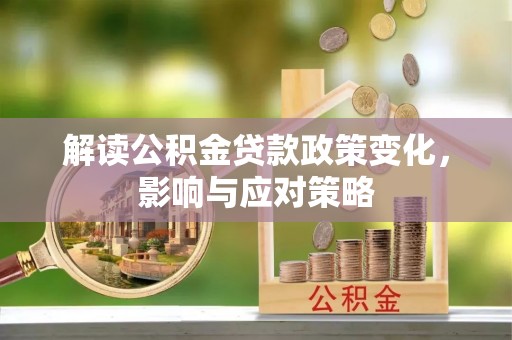 青海解读公积金贷款政策变化，影响与应对策略