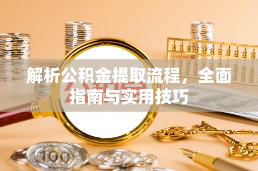 青海解析公积金提取流程，全面指南与实用技巧