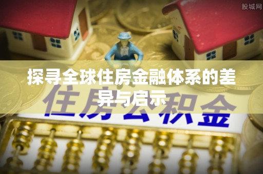 青海探寻全球住房金融体系的差异与启示