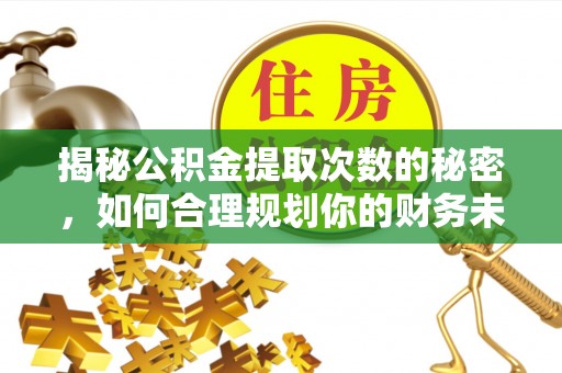 青海揭秘公积金提取次数的秘密，如何合理规划你的财务未来
