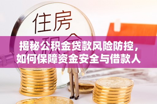 青海揭秘公积金贷款风险防控，如何保障资金安全与借款人权益