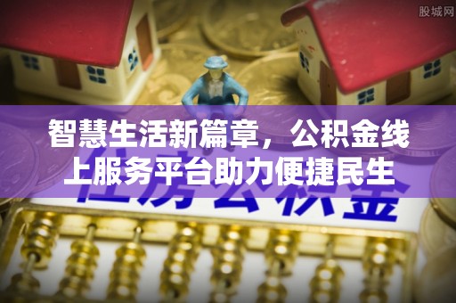 青海智慧生活新篇章，公积金线上服务平台助力便捷民生
