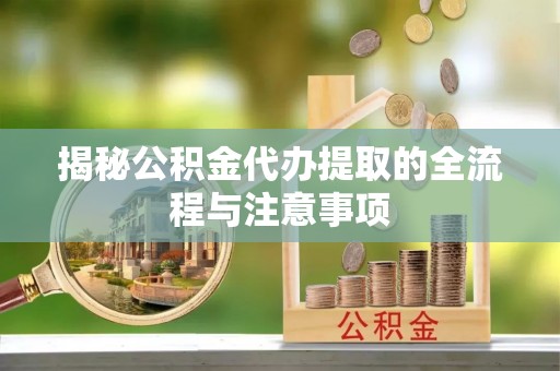 青海揭秘公积金代办提取的全流程与注意事项