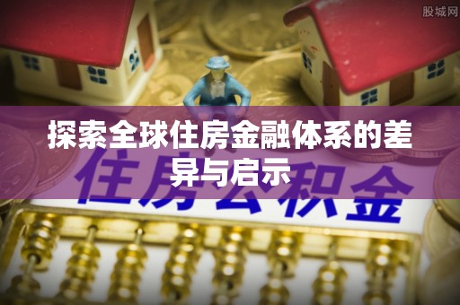 青海探索全球住房金融体系的差异与启示